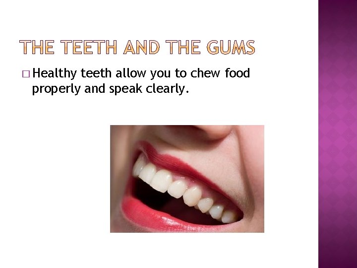 � Healthy teeth allow you to chew food properly and speak clearly. 