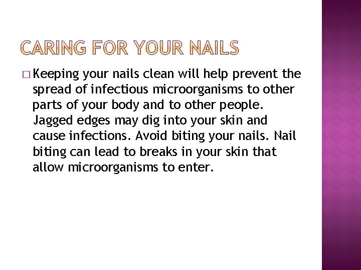 � Keeping your nails clean will help prevent the spread of infectious microorganisms to