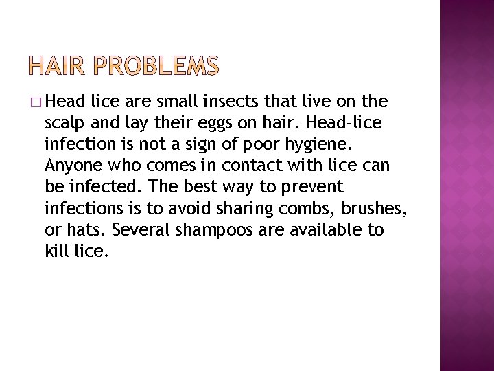� Head lice are small insects that live on the scalp and lay their