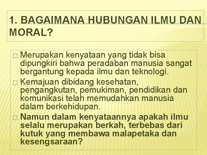 1. BAGAIMANA HUBUNGAN ILMU DAN MORAL? � Merupakan kenyataan yang tidak bisa dipungkiri bahwa