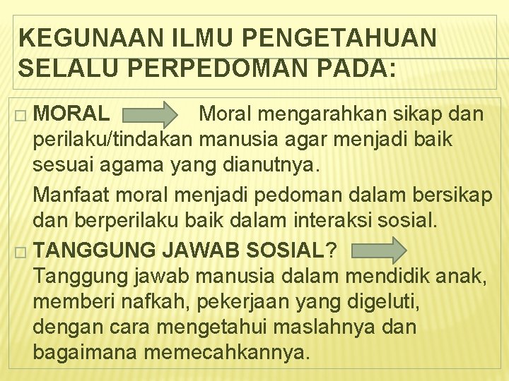 KEGUNAAN ILMU PENGETAHUAN SELALU PERPEDOMAN PADA: � MORAL Moral mengarahkan sikap dan perilaku/tindakan manusia