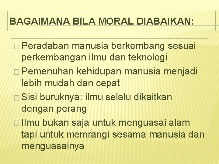 BAGAIMANA BILA MORAL DIABAIKAN: � Peradaban manusia berkembang sesuai perkembangan ilmu dan teknologi �