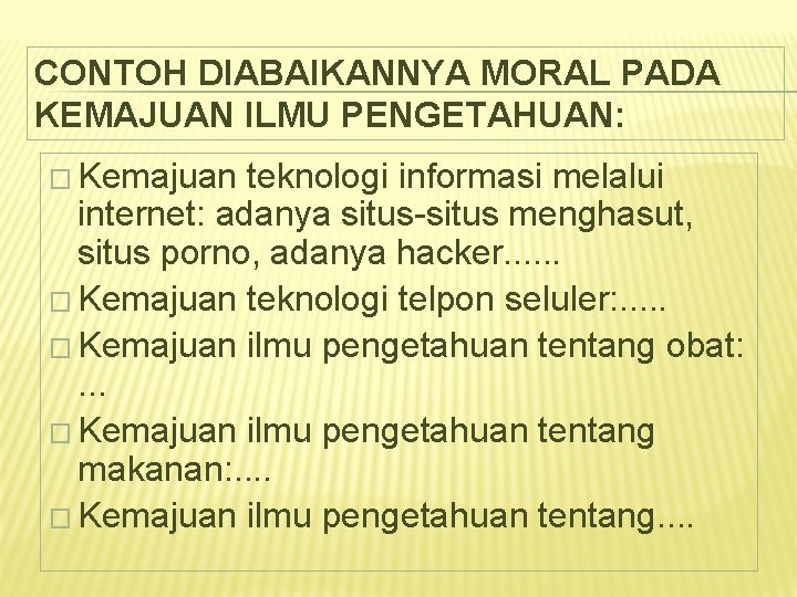 CONTOH DIABAIKANNYA MORAL PADA KEMAJUAN ILMU PENGETAHUAN: � Kemajuan teknologi informasi melalui internet: adanya