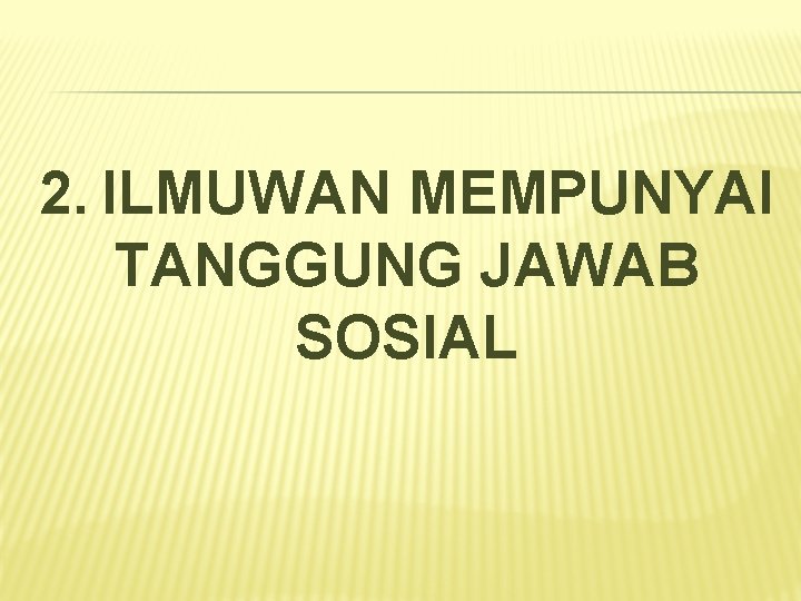 2. ILMUWAN MEMPUNYAI TANGGUNG JAWAB SOSIAL 