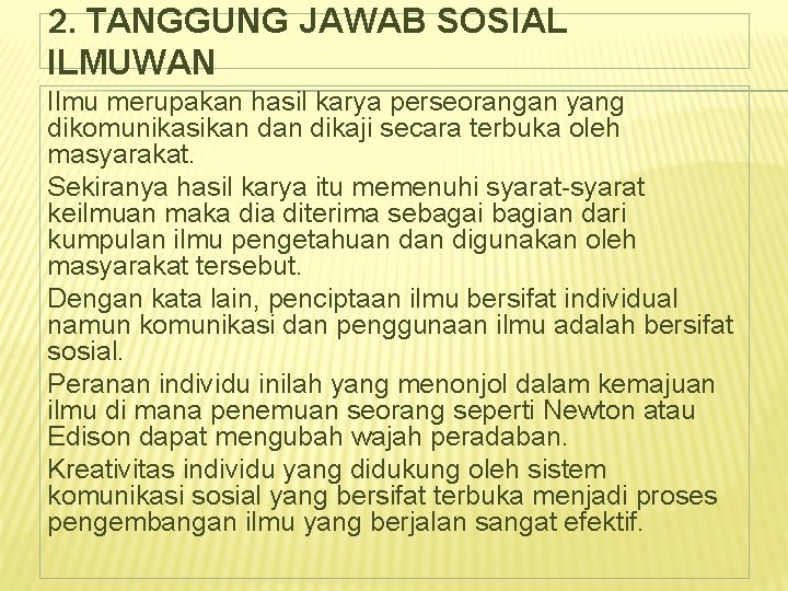 2. TANGGUNG JAWAB SOSIAL ILMUWAN Ilmu merupakan hasil karya perseorangan yang dikomunikasikan dikaji secara