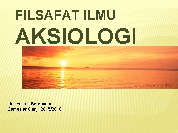 FILSAFAT ILMU AKSIOLOGI Universitas Borobudur Semester Ganjil 2015/2016 