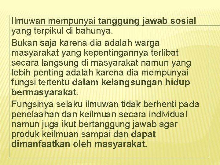 Ilmuwan mempunyai tanggung jawab sosial yang terpikul di bahunya. Bukan saja karena dia adalah