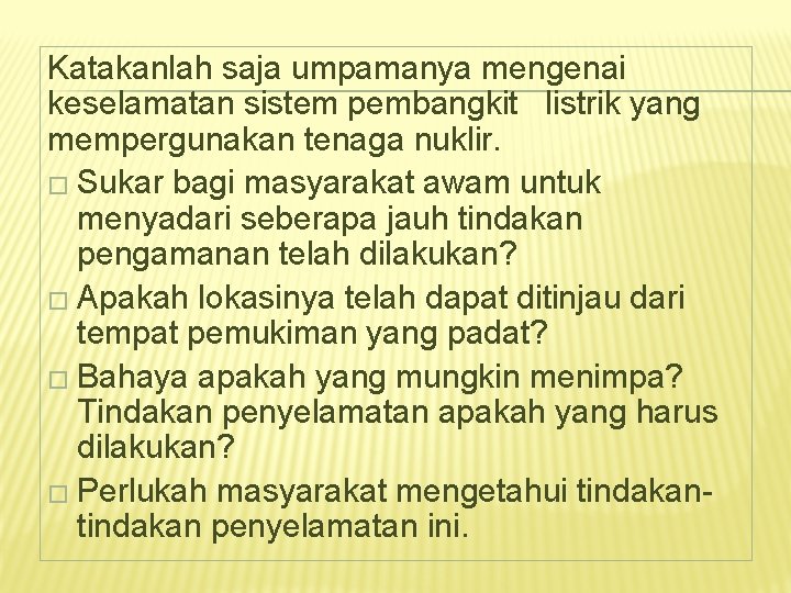 Katakanlah saja umpamanya mengenai keselamatan sistem pembangkit listrik yang mempergunakan tenaga nuklir. � Sukar