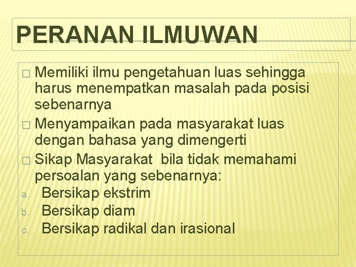PERANAN ILMUWAN � Memiliki ilmu pengetahuan luas sehingga harus menempatkan masalah pada posisi sebenarnya