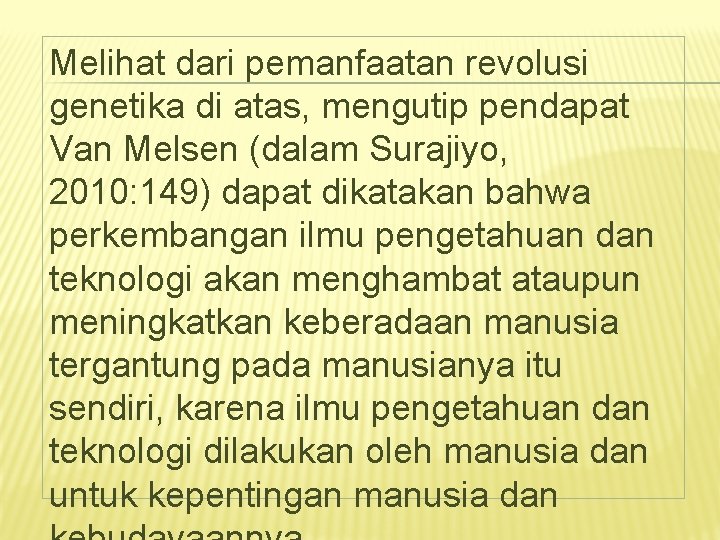 Melihat dari pemanfaatan revolusi genetika di atas, mengutip pendapat Van Melsen (dalam Surajiyo, 2010: