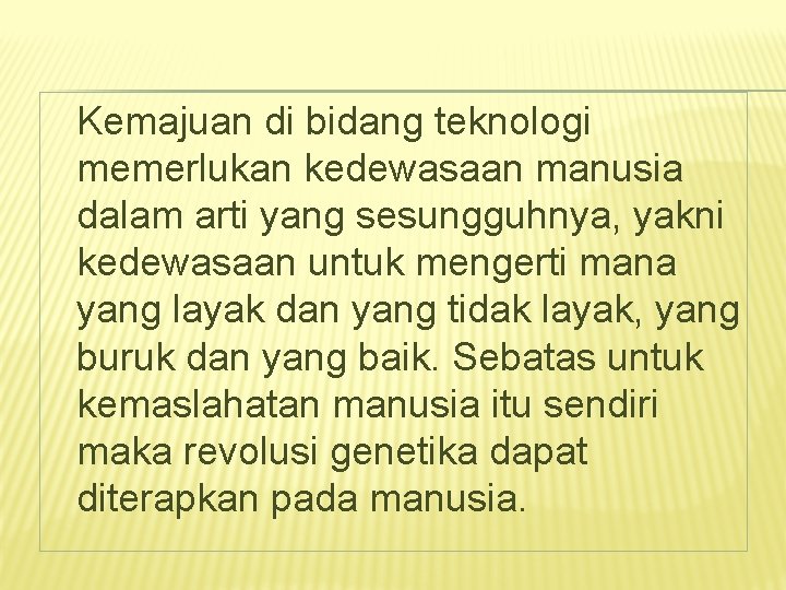 Kemajuan di bidang teknologi memerlukan kedewasaan manusia dalam arti yang sesungguhnya, yakni kedewasaan untuk