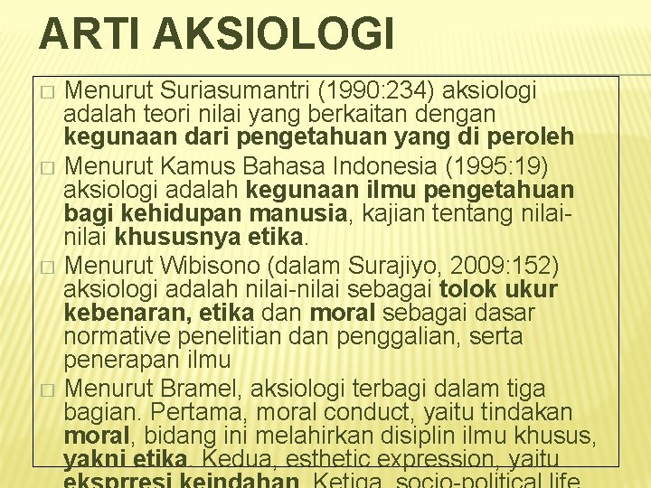 ARTI AKSIOLOGI Menurut Suriasumantri (1990: 234) aksiologi adalah teori nilai yang berkaitan dengan kegunaan