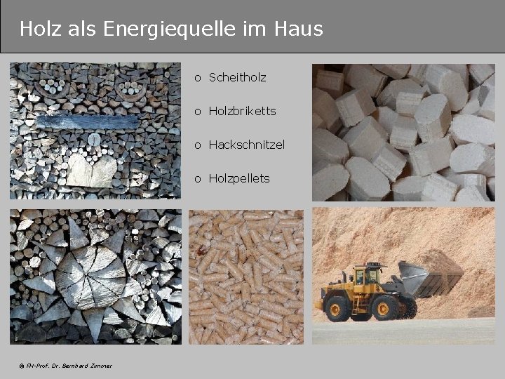 Holz als Energiequelle im Haus o Scheitholz o Holzbriketts o Hackschnitzel o Holzpellets ©