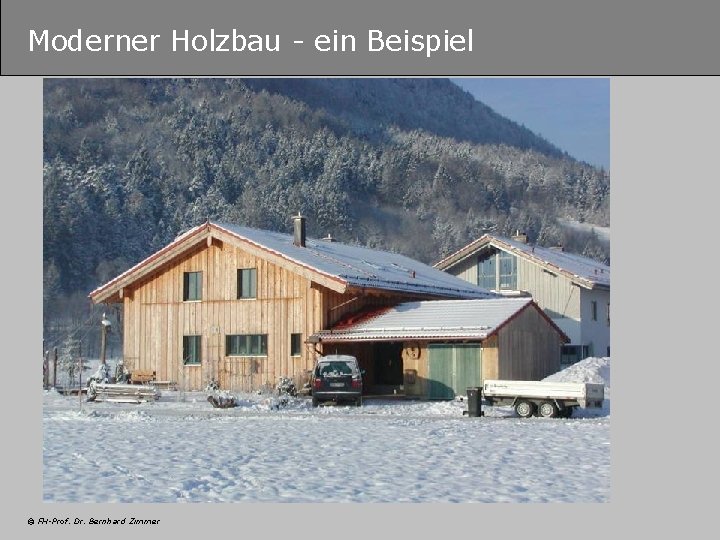 Moderner Holzbau - ein Beispiel © FH-Prof. Dr. Bernhard Zimmer 