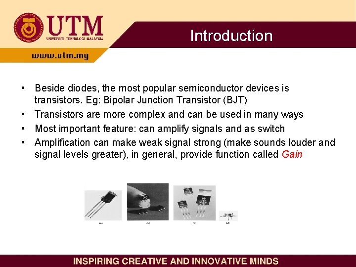 Introduction • Beside diodes, the most popular semiconductor devices is transistors. Eg: Bipolar Junction Introduction • Beside diodes, the most popular semiconductor devices is transistors. Eg: Bipolar Junction
