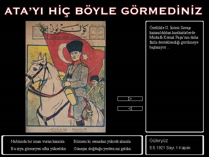 Özellikle II. İnönü Savaşı kazanıldıktan karikatürlerde Mustafa Kemal Paşa’nın daha fazla desteklendiği görülmeye başlanıyor…
