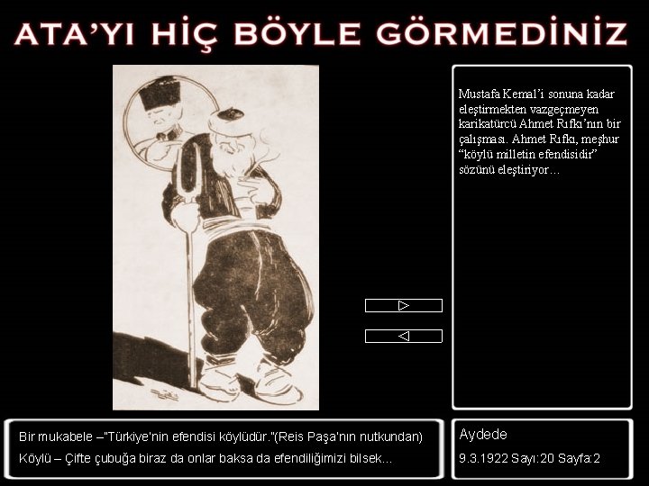 Mustafa Kemal’i sonuna kadar eleştirmekten vazgeçmeyen karikatürcü Ahmet Rıfkı’nın bir çalışması. Ahmet Rıfkı, meşhur