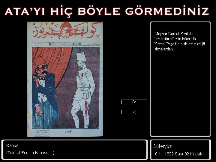 Meşhur Damat Ferit de karikatürcülerin Mustafa Kemal Paşa ile birlikte çizdiği simalardan… Kabus Güleryüz