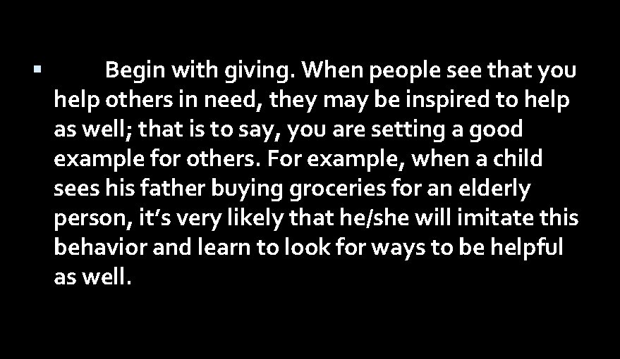  Begin with giving. When people see that you help others in need, they