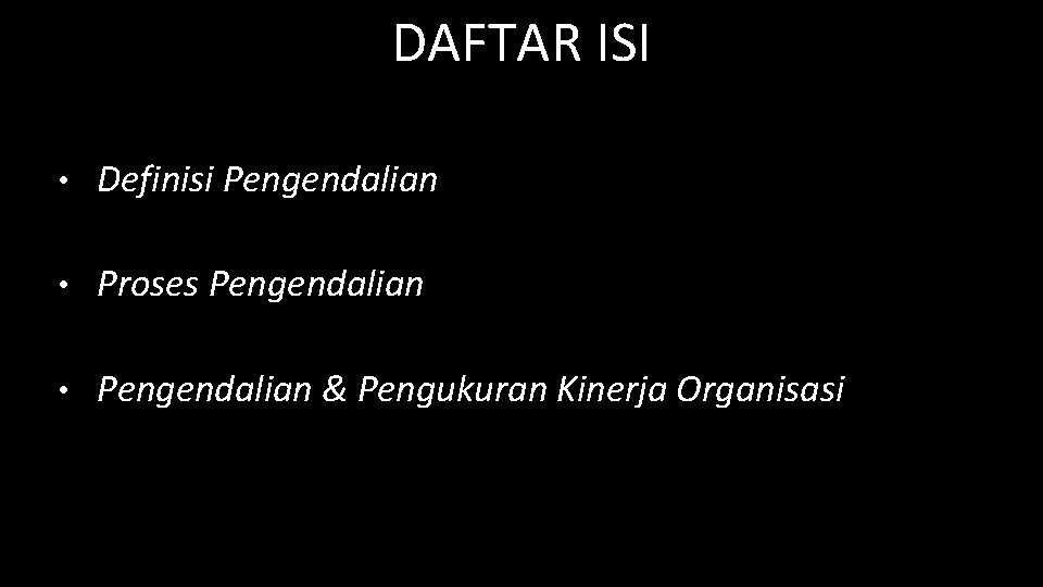 DAFTAR ISI • Definisi Pengendalian • Proses Pengendalian • Pengendalian & Pengukuran Kinerja Organisasi