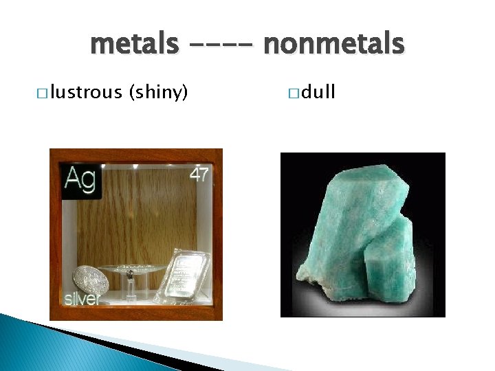 metals ---- nonmetals � lustrous (shiny) � dull 