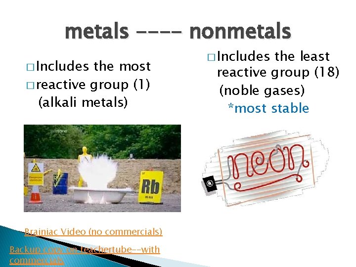 metals ---- nonmetals � Includes the most � reactive group (1) (alkali metals) Brainiac