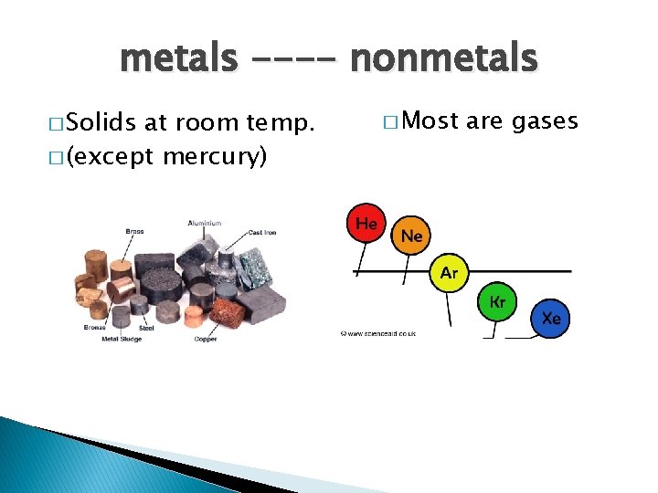 metals ---- nonmetals � Solids at room temp. � (except mercury) � Most are