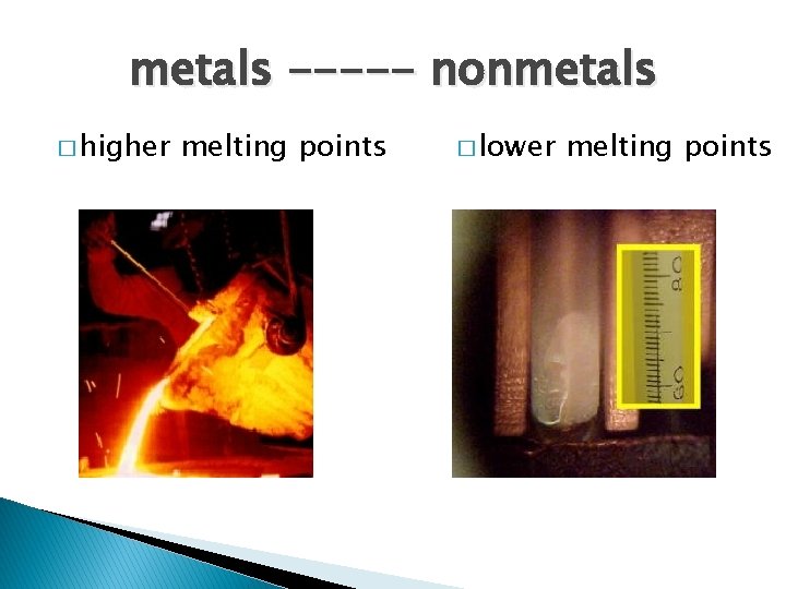 metals ----- nonmetals � higher melting points � lower melting points 