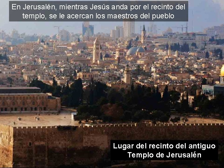 En Jerusalén, mientras Jesús anda por el recinto del templo, se le acercan los