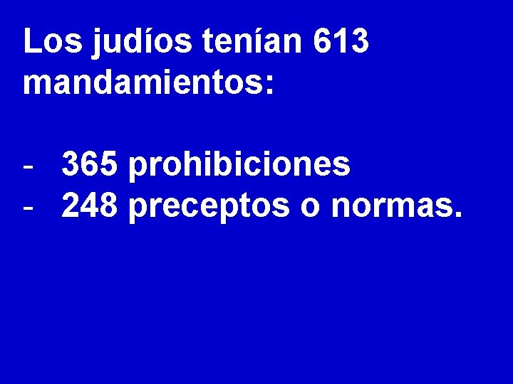 Los judíos tenían 613 mandamientos: - 365 prohibiciones - 248 preceptos o normas. 