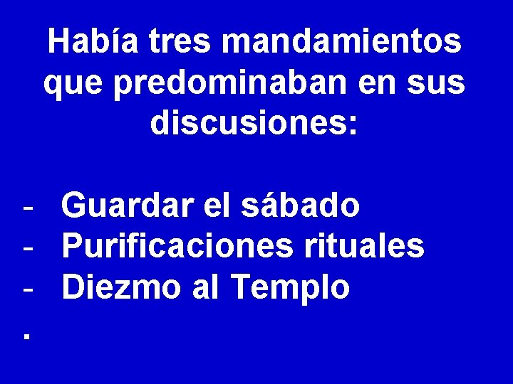 Había tres mandamientos que predominaban en sus discusiones: - Guardar el sábado - Purificaciones