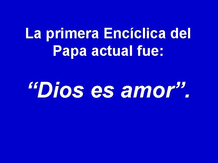 La primera Encíclica del Papa actual fue: “Dios es amor”. 
