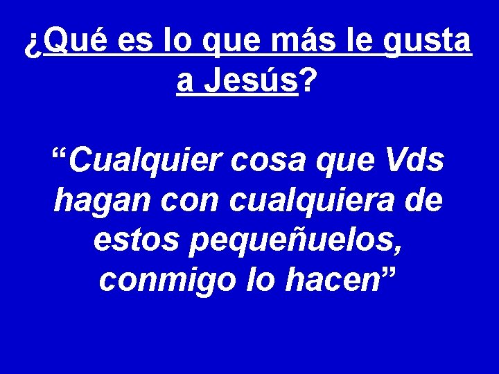 ¿Qué es lo que más le gusta a Jesús? “Cualquier cosa que Vds hagan