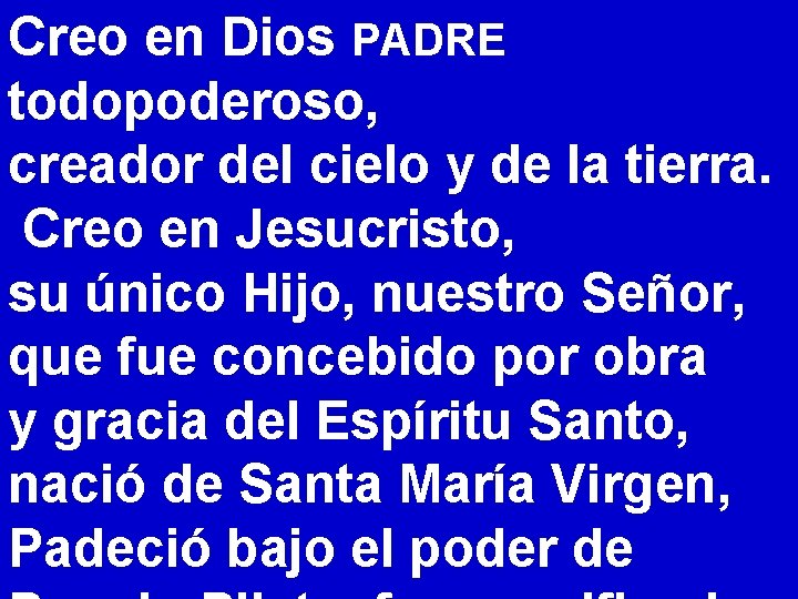 Creo en Dios PADRE todopoderoso, creador del cielo y de la tierra. Creo en