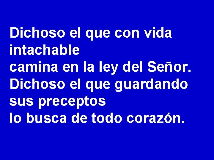 Dichoso el que con vida intachable camina en la ley del Señor. Dichoso el