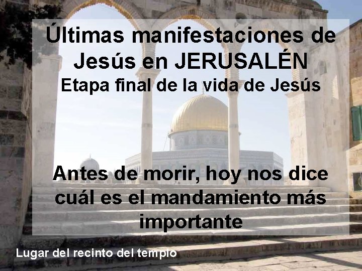 Últimas manifestaciones de Jesús en JERUSALÉN Etapa final de la vida de Jesús Antes