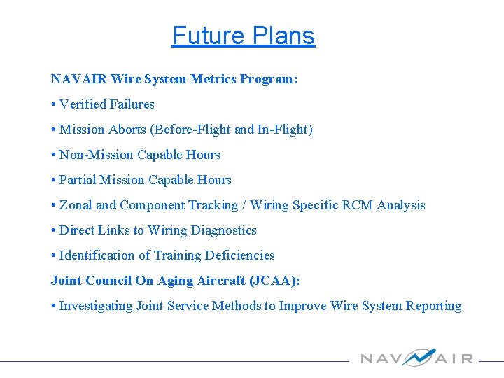 Future Plans NAVAIR Wire System Metrics Program: • Verified Failures • Mission Aborts (Before-Flight