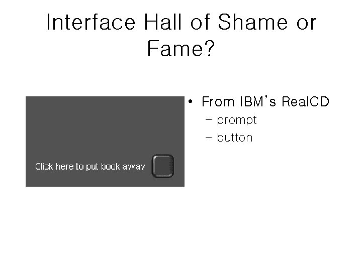 Interface Hall of Shame or Fame? • From IBM’s Real. CD – prompt –