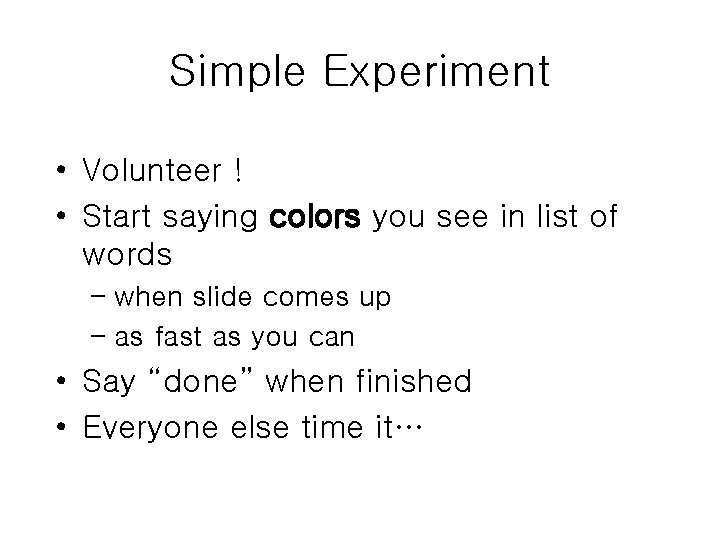 Simple Experiment • Volunteer ! • Start saying colors you see in list of