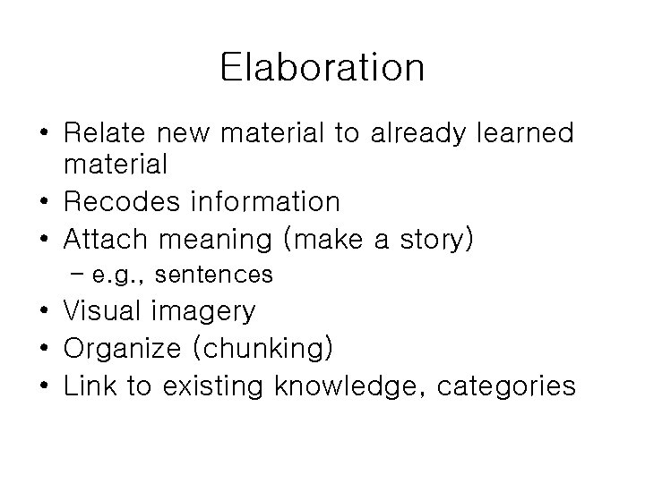 Elaboration • Relate new material to already learned material • Recodes information • Attach