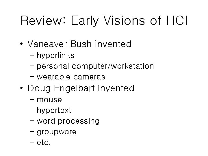 Review: Early Visions of HCI • Vaneaver Bush invented – hyperlinks – personal computer/workstation