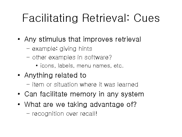 Facilitating Retrieval: Cues • Any stimulus that improves retrieval – example: giving hints –