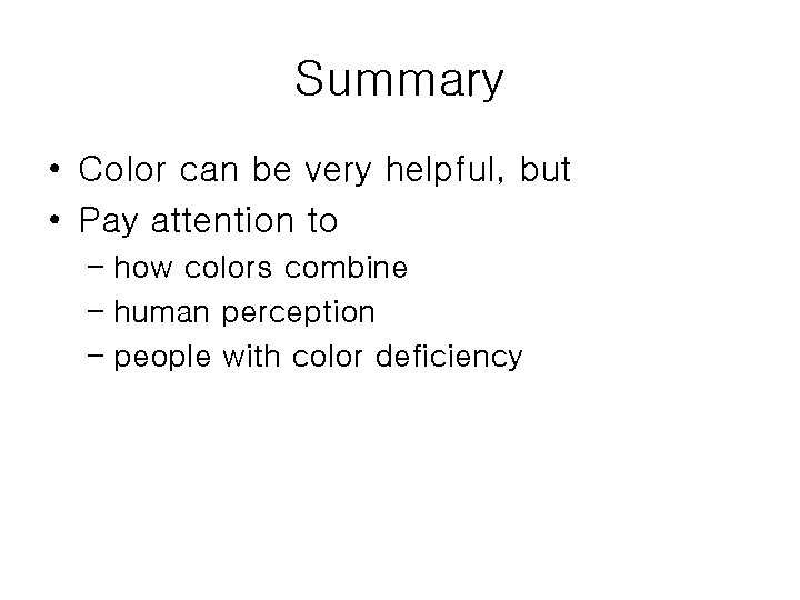 Summary • Color can be very helpful, but • Pay attention to – how