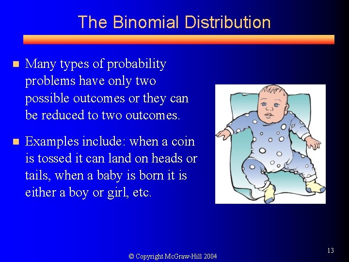 The Binomial Distribution n Many types of probability problems have only two possible outcomes