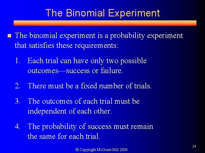 The Binomial Experiment n The binomial experiment is a probability experiment that satisfies these