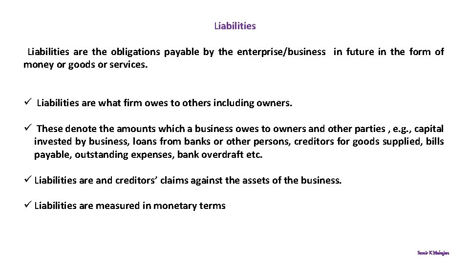 Liabilities are the obligations payable by the enterprise/business in future in the form of