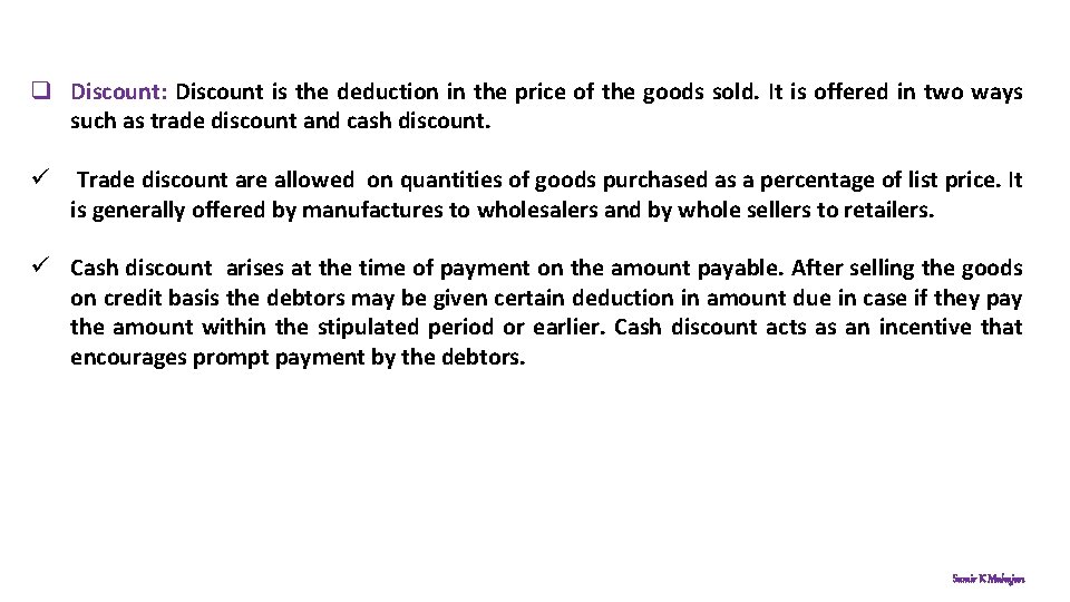 q Discount: Discount is the deduction in the price of the goods sold. It