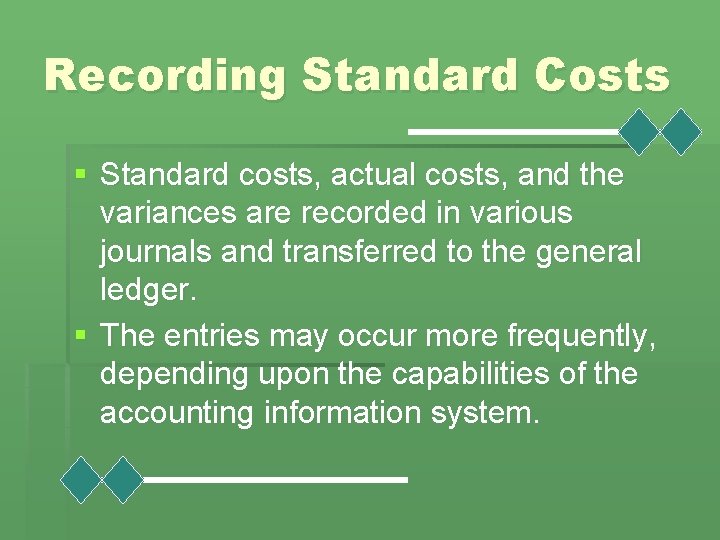 Recording Standard Costs § Standard costs, actual costs, and the variances are recorded in