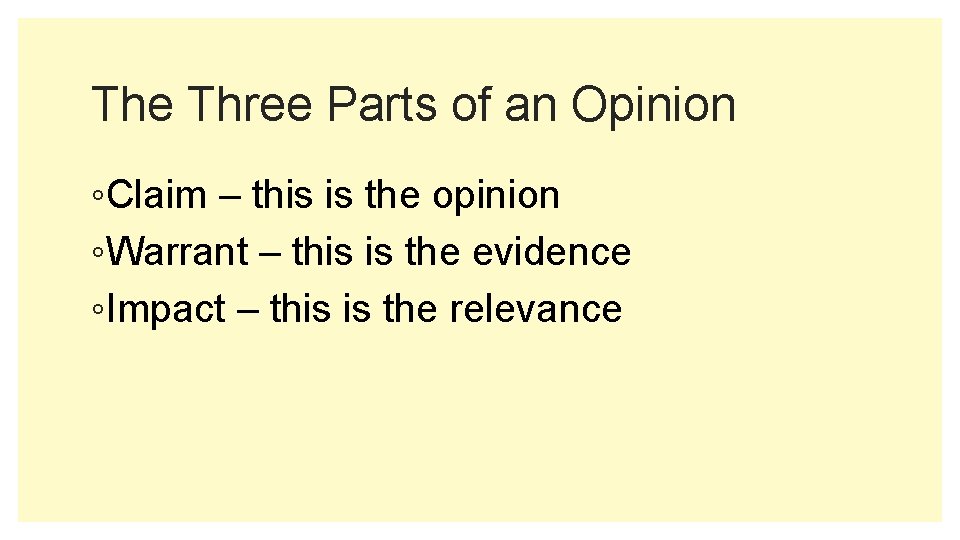 The Three Parts of an Opinion ◦Claim – this is the opinion ◦Warrant –