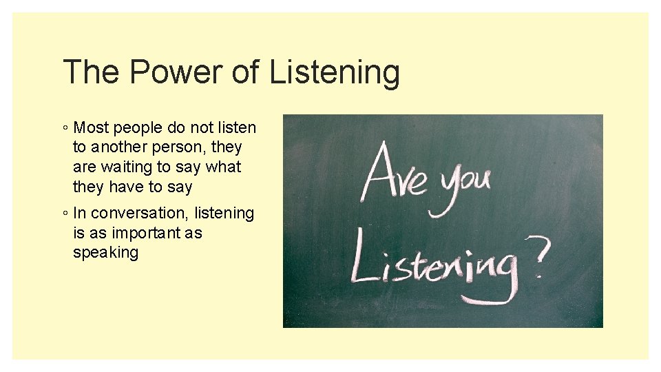 The Power of Listening ◦ Most people do not listen to another person, they